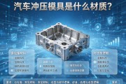 汽车冲压模具是什么材质？一文讲清常见材料与选型逻辑